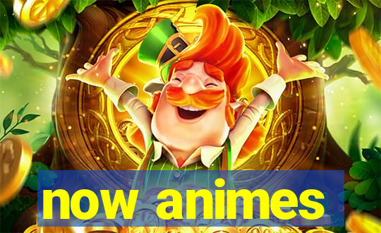 now animes